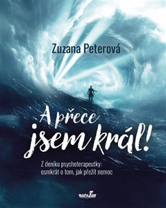 A přece jsem král! Z deníku psychoterapeutky: osmkrát o tom, jak přežít nemoc