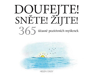 Doufejte! Sněte! Žijte! 365 úžasně pozitivních myšlenek