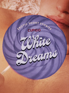 E-kniha White Dreams – And Other Erotic Short Stories from Cupido
