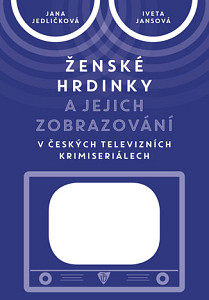 E-kniha Ženské hrdinky a jejich zobrazování v českých televizních krimiseriálech