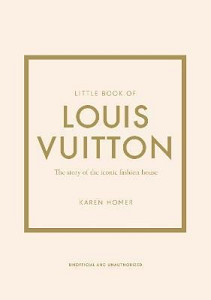 Little Book of Louis Vuitton: The Story of the Iconic Fashion House