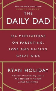 The Daily Dad: 366 Meditations on Parenting, Love and Raising Great Kids