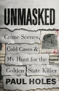 Unmasked : Crime Scenes, Cold Cases and My Hunt for the Golden State Killer