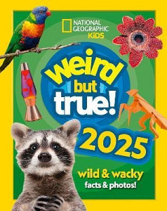 Weird but true! 2025: wild and wacky facts & photos! (National Geographic Kids)