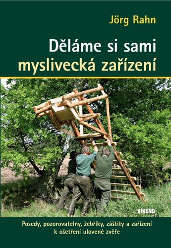 Děláme si sami myslivecká zařízení - Posedy, pozorovatelny, žebříky, záštity a zařízení k ošetření ulovené zvěře