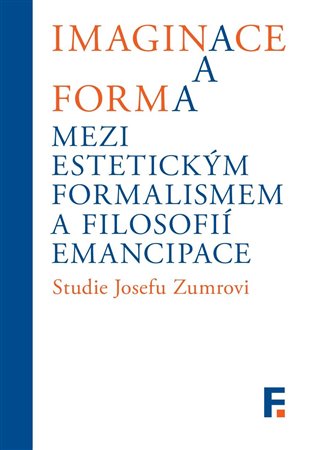 Imaginace a forma. Mezi estetickým formalismem a filosofií emancipace