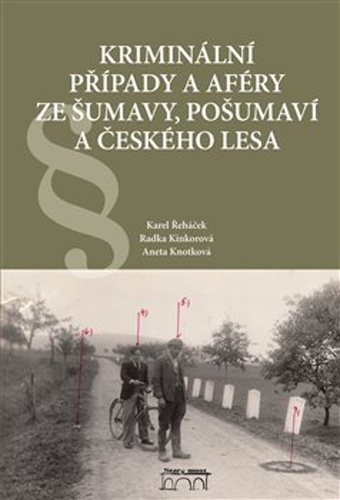 Kriminální případy a aféry ze Šumavy, Pošumaví a Českého lesa