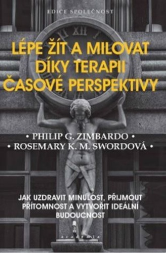 Lépe žít a milovat díky terapii časové perspektivy - Jak uzdravit minulost, přijmout přítomnost a vytvořit ideální budoucnost