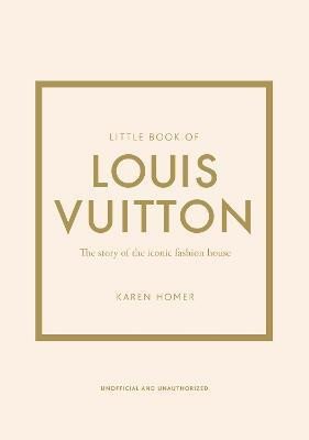 Little Book of Louis Vuitton: The Story of the Iconic Fashion House