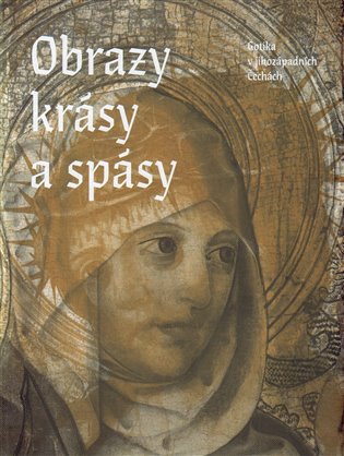 Obrazy krásy a spásy. Gotika v jihozápadních Čechách