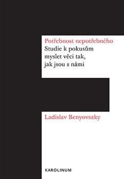 Potřebnost nepotřebného - Studie k pokusům myslet věci tak, jak jsou s námi