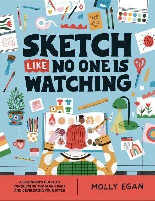 Sketch Like No One is Watching: A beginner´s guide to conquering the blank page