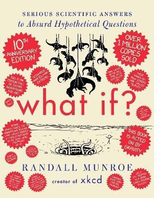 What If? 10th Anniversary Edition: Serious Scientific Answers to Absurd Hypothetical Questions